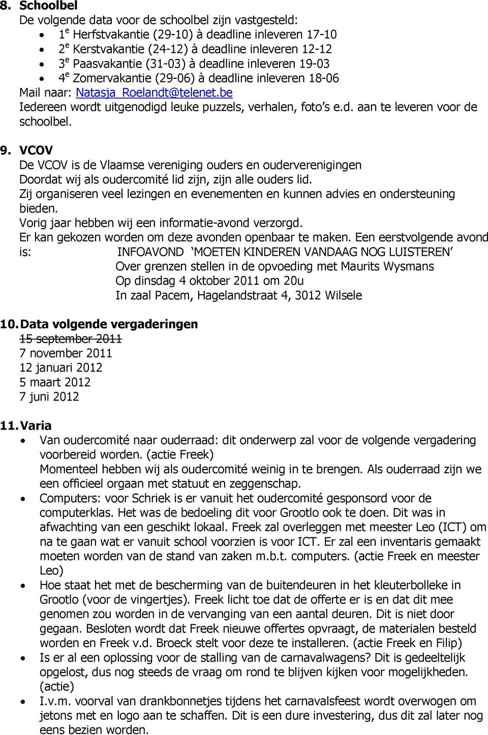 9. VCOV De VCOV is de Vlaamse vereniging ouders en ouderverenigingen Doordat wij als oudercomité lid zijn, zijn alle ouders lid.