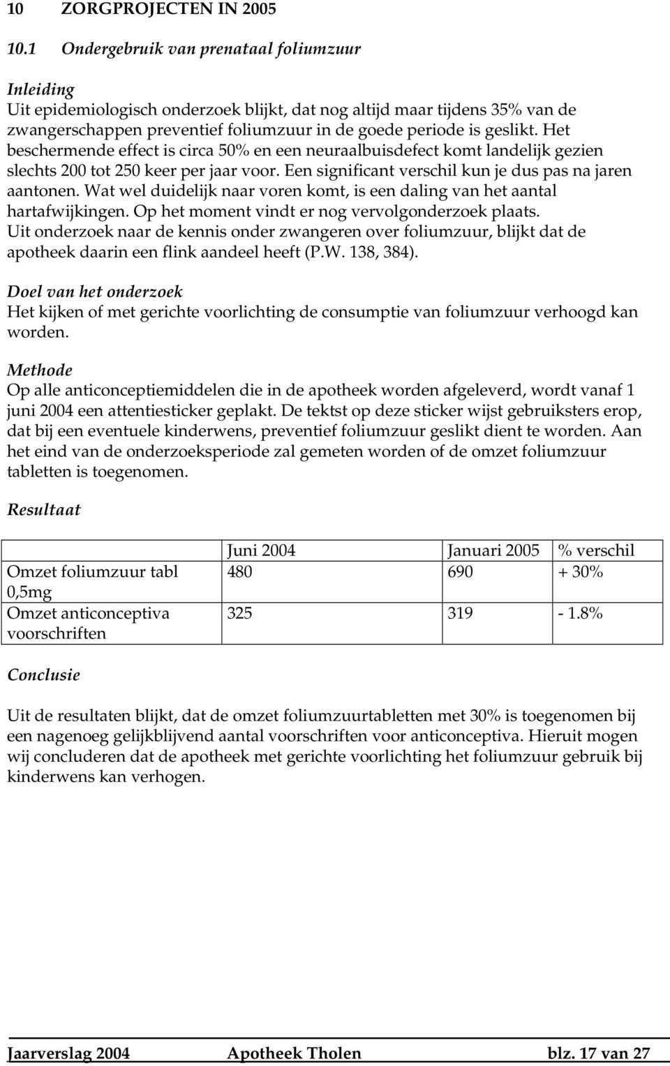 Het beschermende effect is circa 50% en een neuraalbuisdefect komt landelijk gezien slechts 200 tot 250 keer per jaar voor. Een significant verschil kun je dus pas na jaren aantonen.