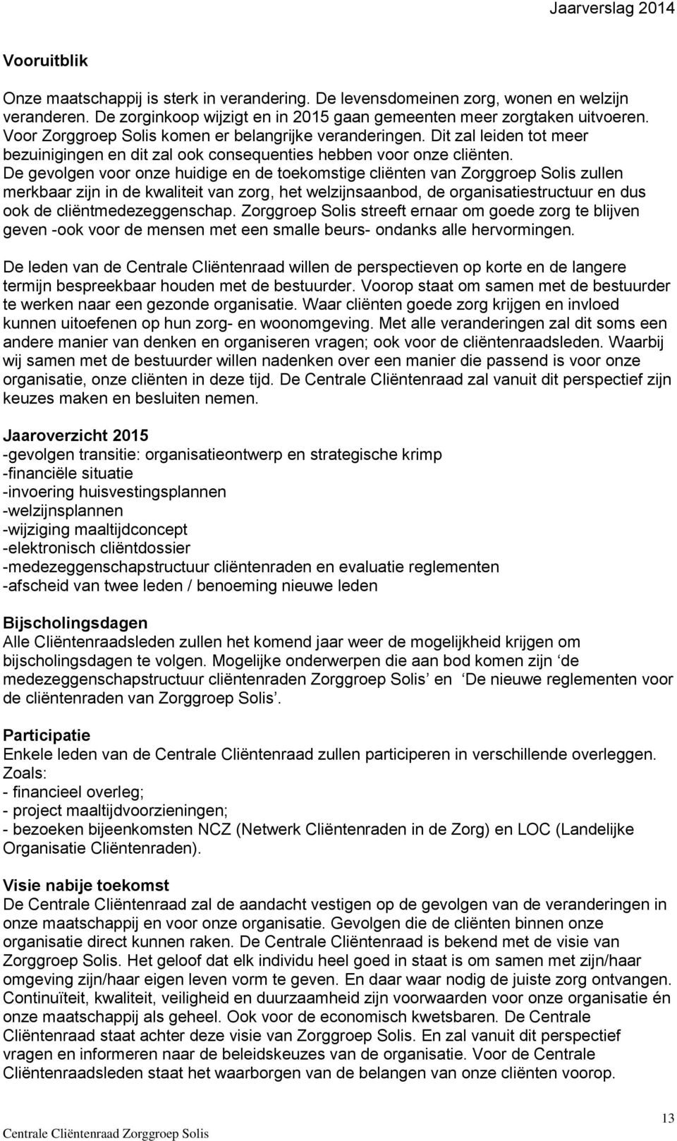 De gevolgen voor onze huidige en de toekomstige cliënten van Zorggroep Solis zullen merkbaar zijn in de kwaliteit van zorg, het welzijnsaanbod, de organisatiestructuur en dus ook de