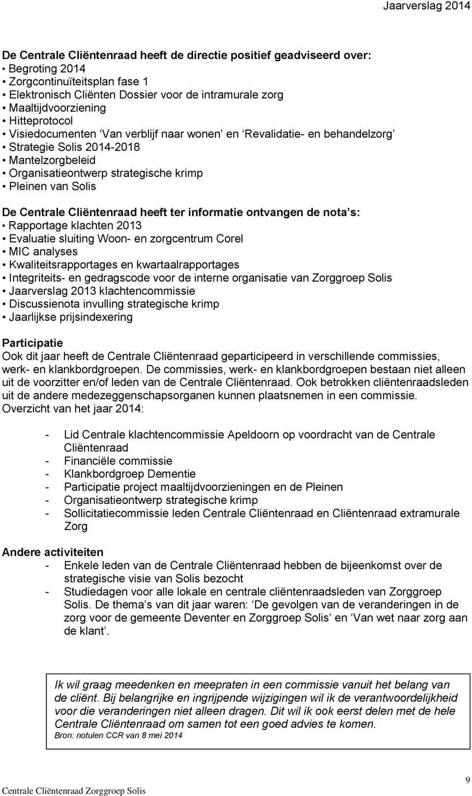 Cliëntenraad heeft ter informatie ontvangen de nota s: Rapportage klachten 2013 Evaluatie sluiting Woon- en zorgcentrum Corel MIC analyses Kwaliteitsrapportages en kwartaalrapportages Integriteits-