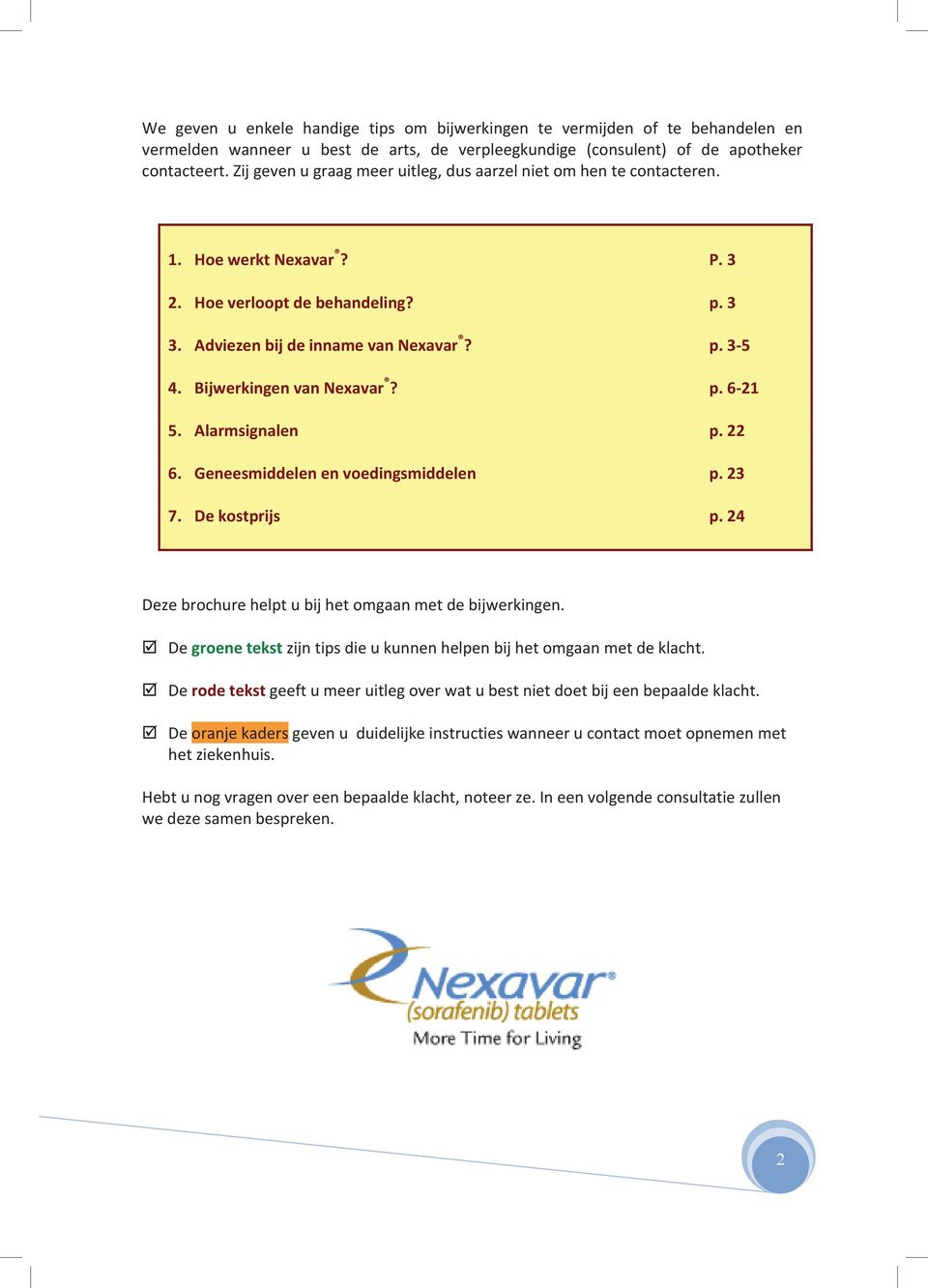 Bijwerkingen van Nexavar? p. 6-21 5. Alarmsignalen p. 22 6. Geneesmiddelen en voedingsmiddelen p. 23 7. De kostprijs p. 24 Deze brochure helpt u bij het omgaan met de bijwerkingen.