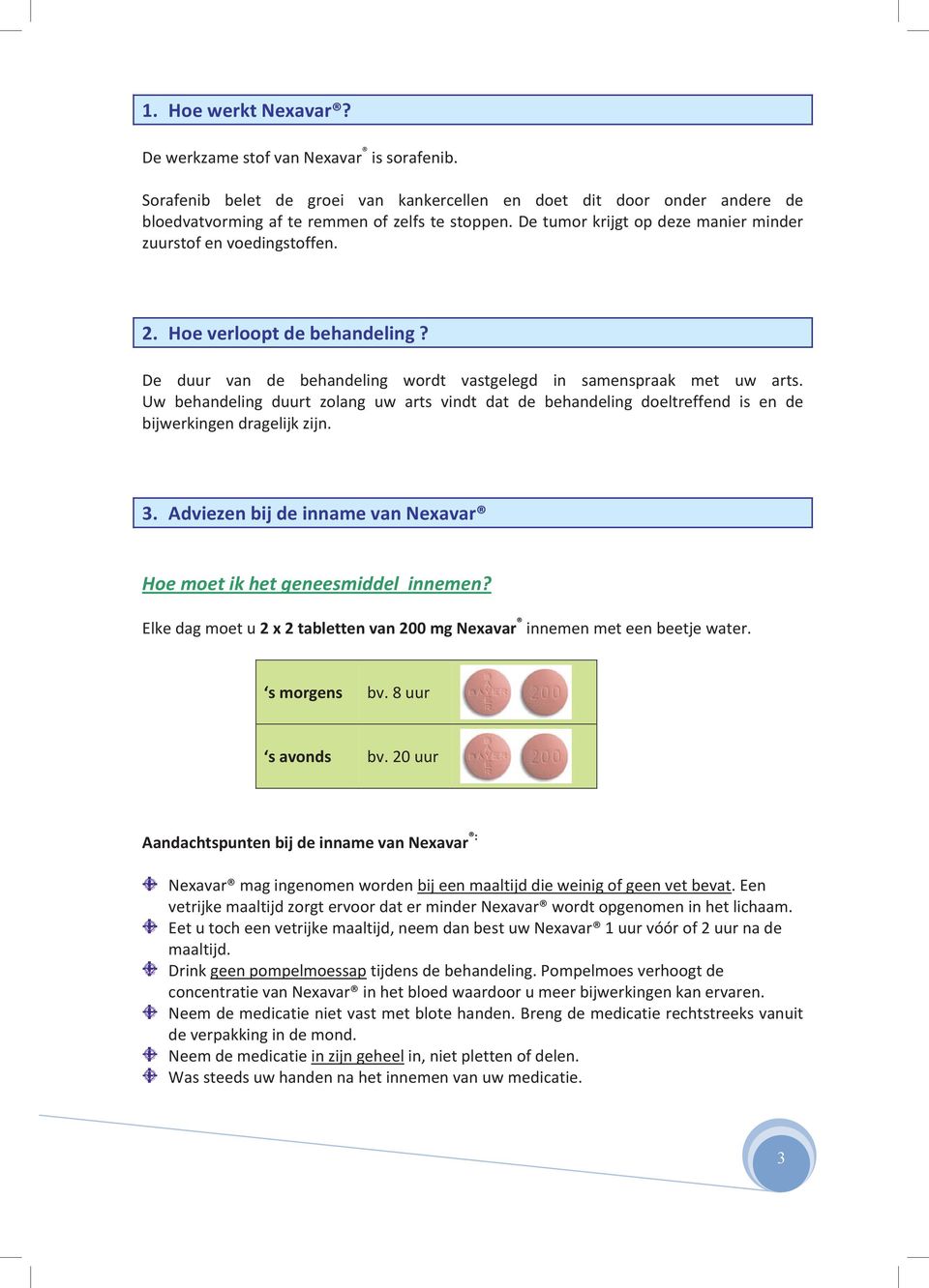 Uw behandeling duurt zolang uw arts vindt dat de behandeling doeltreffend is en de bijwerkingen dragelijk zijn. 3. Adviezen bij de inname van Nexavar Hoe moet ik het geneesmiddel innemen?
