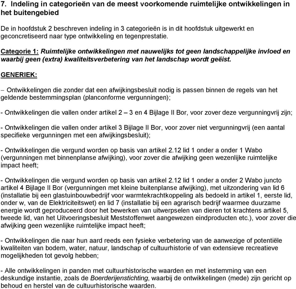 Categorie 1: Ruimtelijke ontwikkelingen met nauwelijks tot geen landschappelijke invloed en waarbij geen (extra) kwaliteitsverbetering van het landschap wordt geëist.