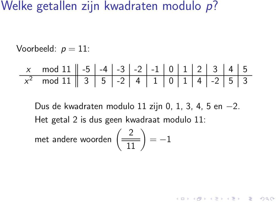 1 0 1 4-2 5 3 Dus de kwadraten modulo 11 zijn 0, 1, 3, 4, 5