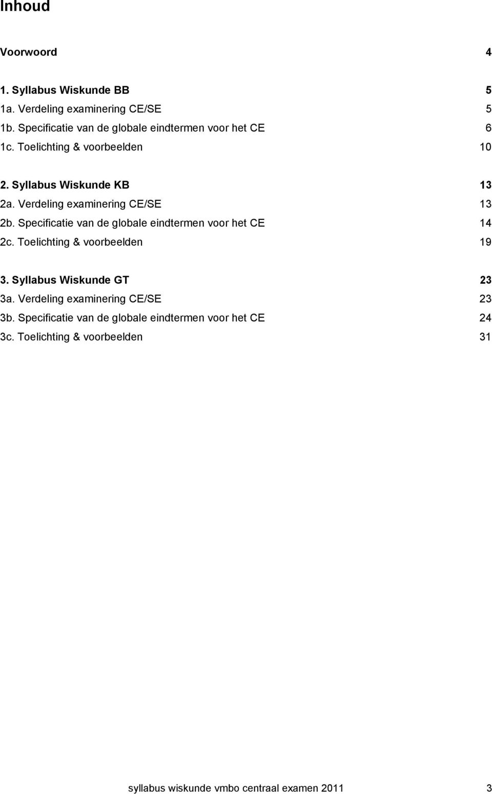 Verdeling examinering CE/SE 13 2b. Specificatie van de globale eindtermen voor het CE 14 2c. Toelichting & voorbeelden 19 3.