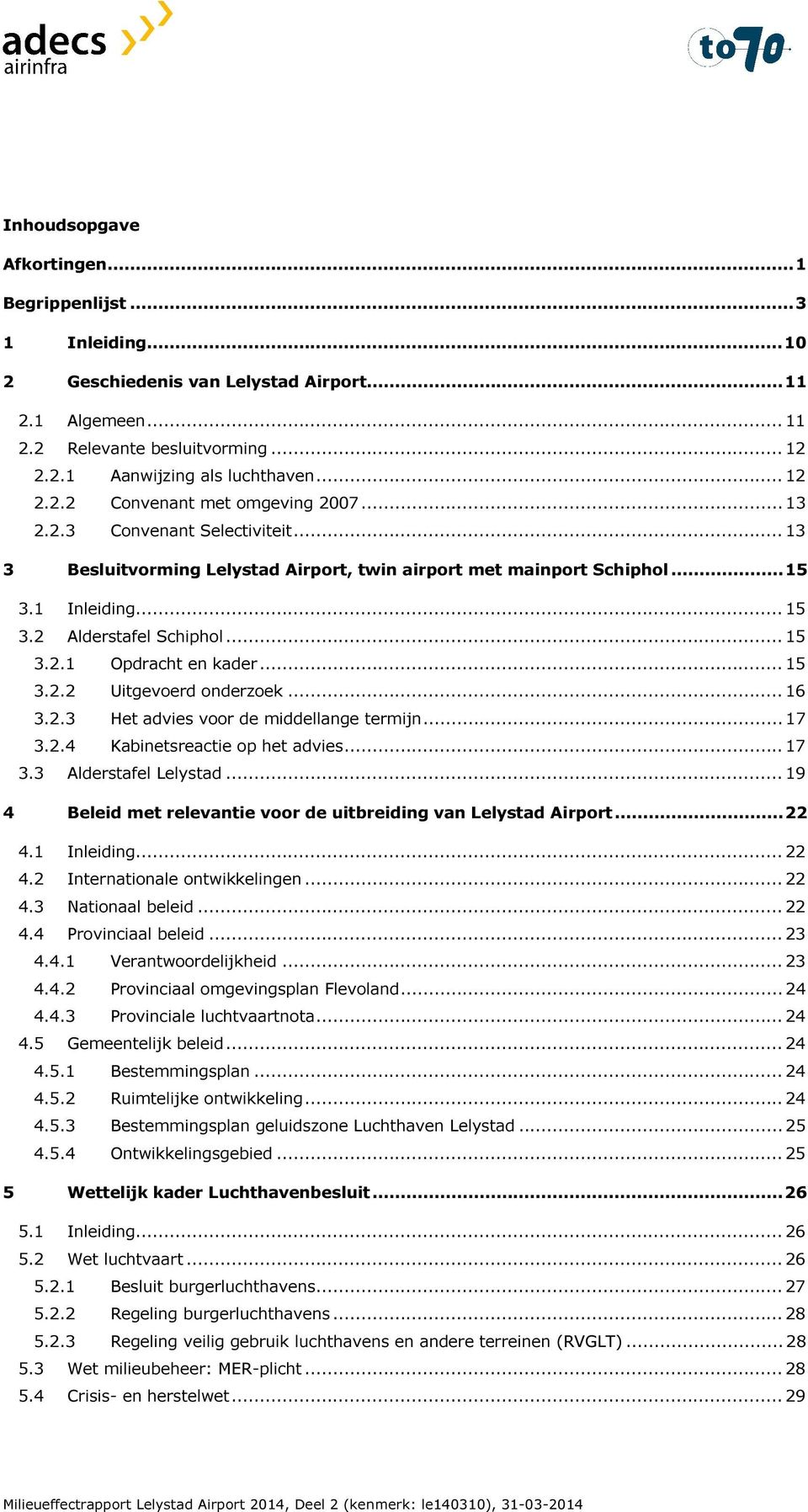 .. 15 3.2.1 Opdracht en kader... 15 3.2.2 Uitgevoerd onderzoek... 16 3.2.3 Het advies voor de middellange termijn... 17 3.2.4 Kabinetsreactie op het advies... 17 3.3 Alderstafel Lelystad.