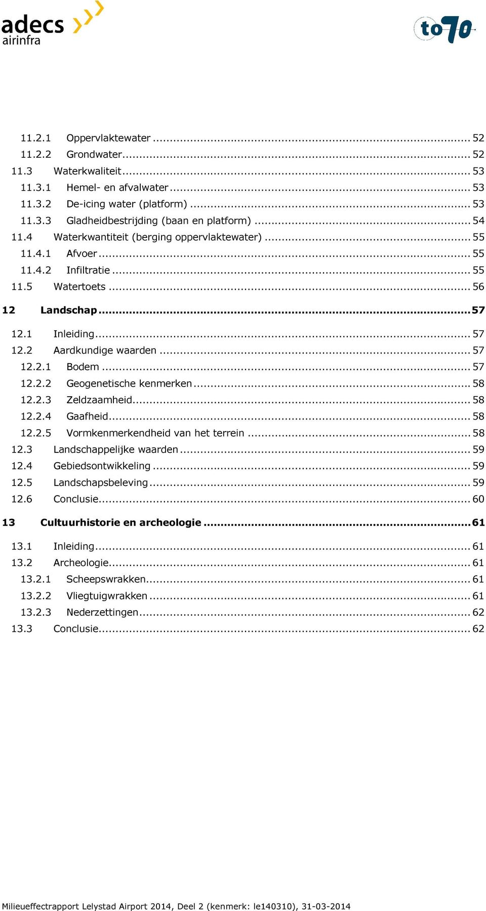 .. 57 12.2.2 Geogenetische kenmerken... 58 12.2.3 Zeldzaamheid... 58 12.2.4 Gaafheid... 58 12.2.5 Vormkenmerkendheid van het terrein... 58 12.3 Landschappelijke waarden... 59 12.4 Gebiedsontwikkeling.