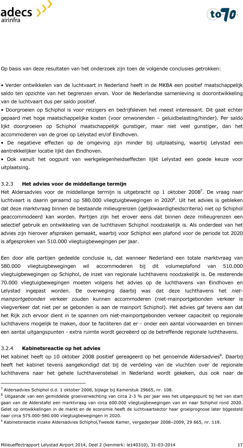 Doorgroeien op Schiphol is voor reizigers en bedrijfsleven het meest interessant. Dit gaat echter gepaard met hoge maatschappelijke kosten (voor omwonenden geluidbelasting/hinder).