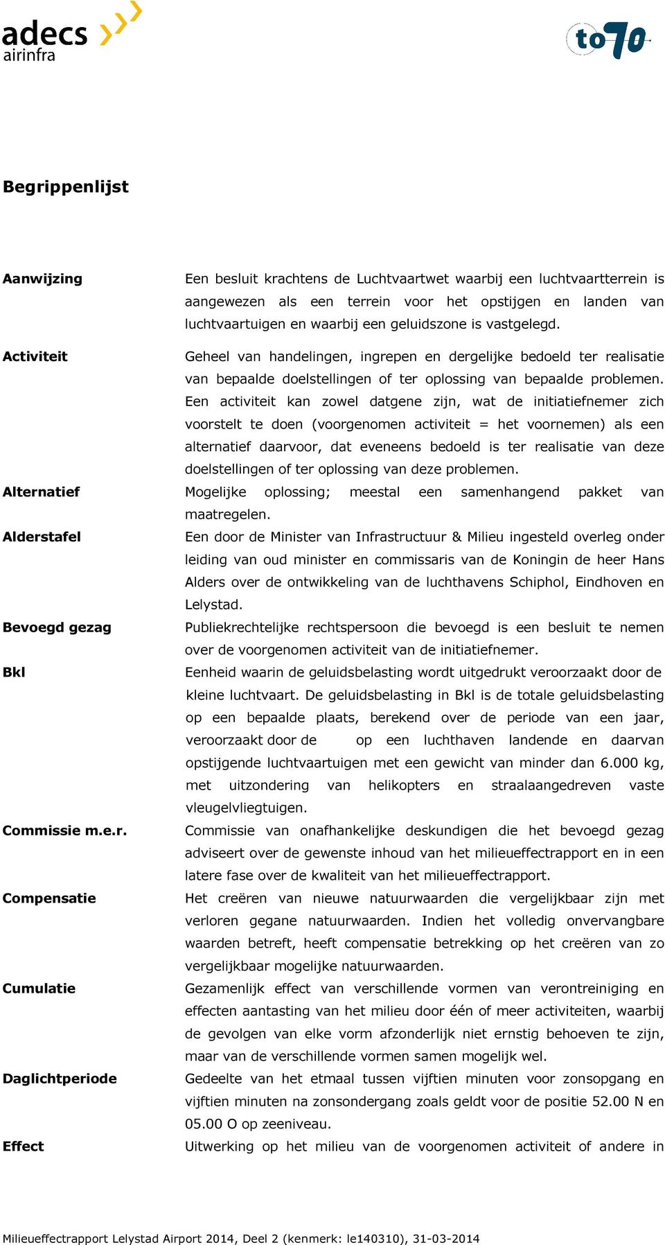 Een activiteit kan zowel datgene zijn, wat de initiatiefnemer zich voorstelt te doen (voorgenomen activiteit = het voornemen) als een alternatief daarvoor, dat eveneens bedoeld is ter realisatie van