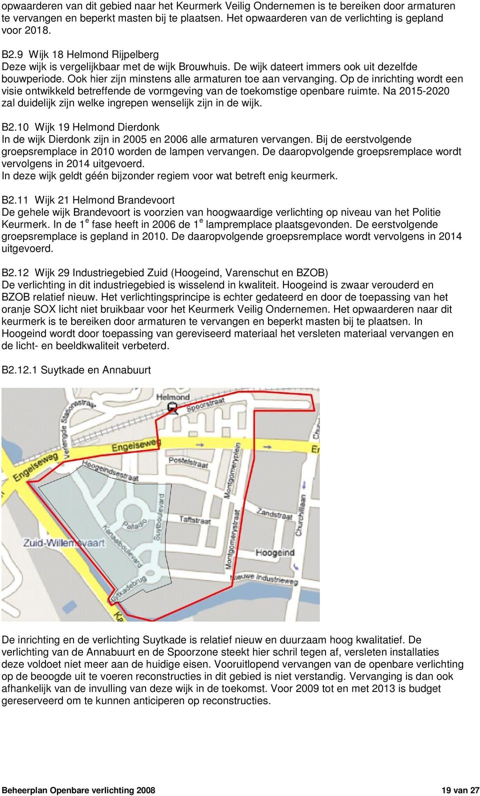 Op de inrichting wordt een visie ontwikkeld betreffende de vormgeving van de toekomstige openbare ruimte. Na 2015-2020 zal duidelijk zijn welke ingrepen wenselijk zijn in de wijk. B2.