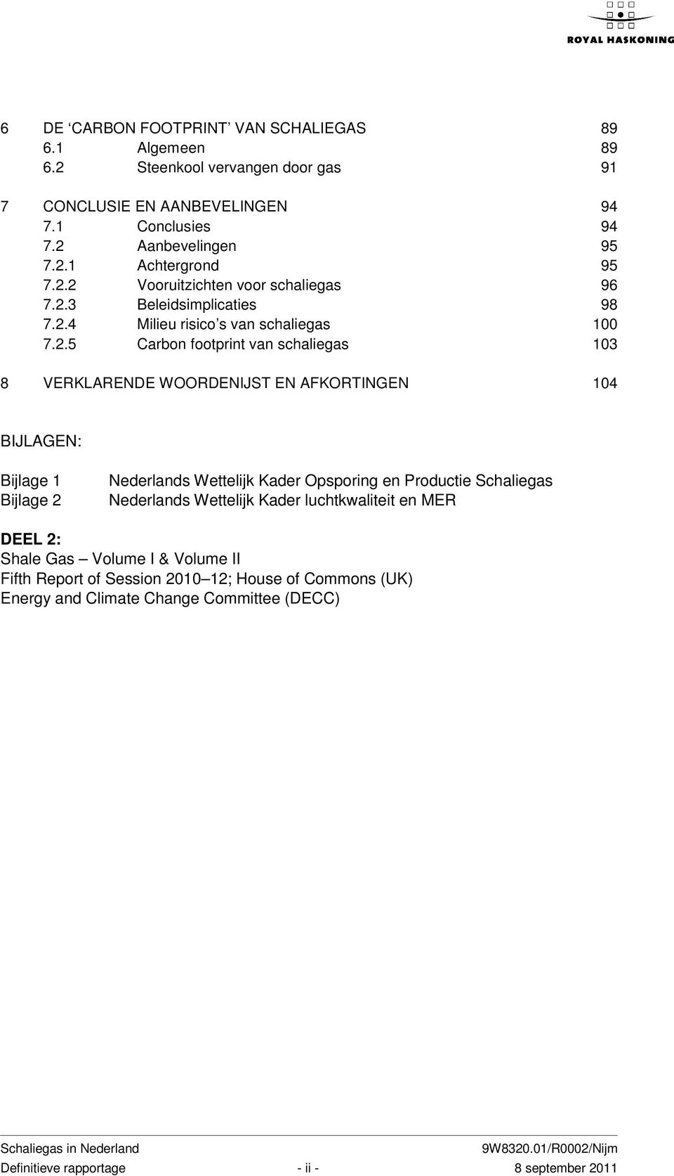 EN AFKORTINGEN 104 BIJLAGEN: Bijlage 1 Bijlage 2 Nederlands Wettelijk Kader Opsporing en Productie Schaliegas Nederlands Wettelijk Kader luchtkwaliteit en MER DEEL 2: Shale