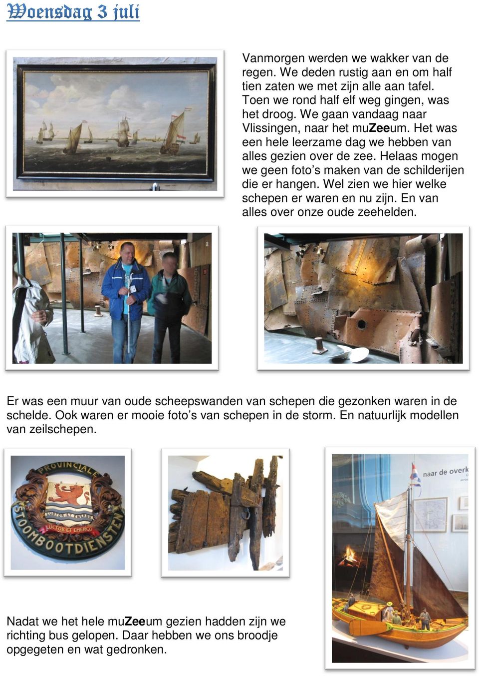 Helaas mogen we geen foto s maken van de schilderijen die er hangen. Wel zien we hier welke schepen er waren en nu zijn. En van alles over onze oude zeehelden.