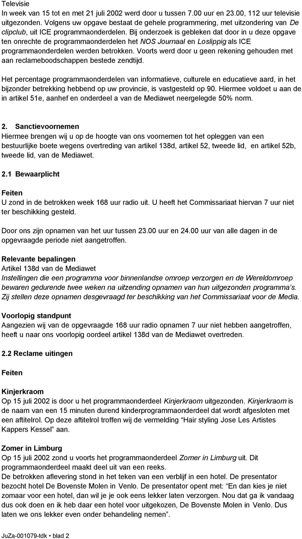 Bij onderzoek is gebleken dat door in u deze opgave ten onrechte de programmaonderdelen het NOS Journaal en Loslippig als ICE programmaonderdelen werden betrokken.