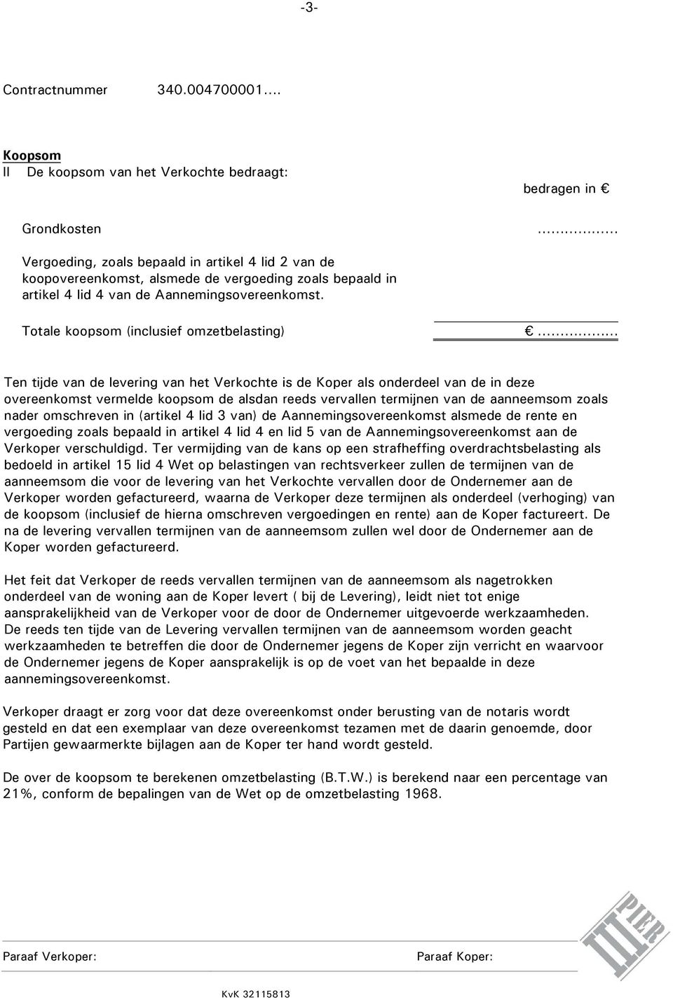 Totale koopsom (inclusief omzetbelasting) Ten tijde van de levering van het Verkochte is de Koper als onderdeel van de in deze overeenkomst vermelde koopsom de alsdan reeds vervallen termijnen van de