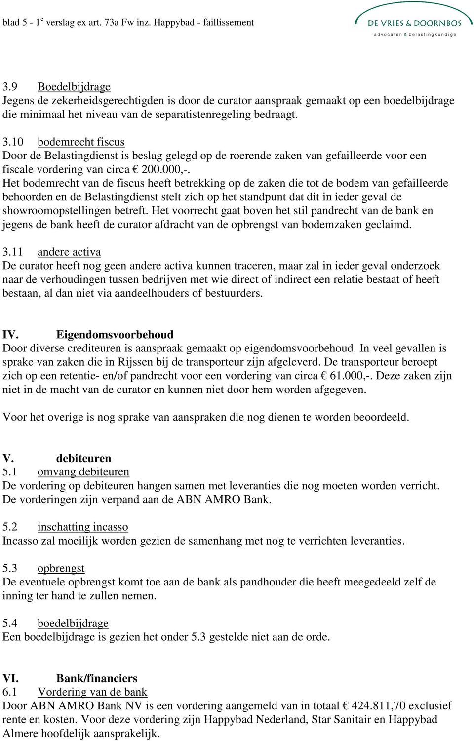 10 bodemrecht fiscus Door de Belastingdienst is beslag gelegd op de roerende zaken van gefailleerde voor een fiscale vordering van circa 200.000,-.