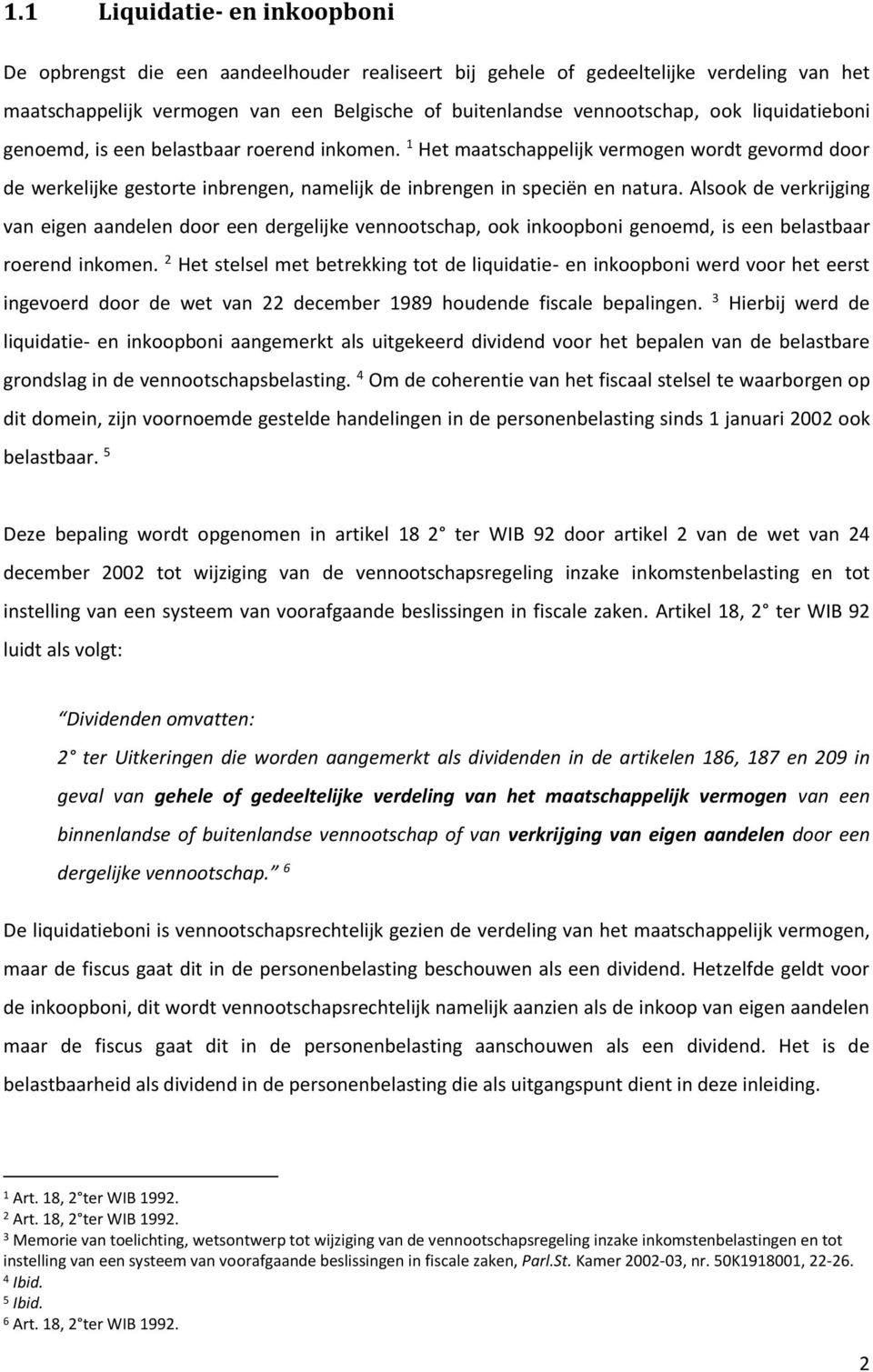 Alsook de verkrijging van eigen aandelen door een dergelijke vennootschap, ook inkoopboni genoemd, is een belastbaar roerend inkomen.