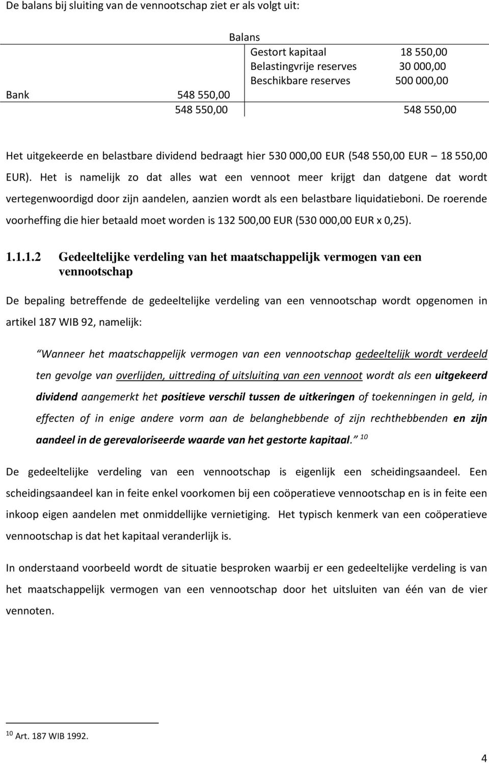 Het is namelijk zo dat alles wat een vennoot meer krijgt dan datgene dat wordt vertegenwoordigd door zijn aandelen, aanzien wordt als een belastbare liquidatieboni.