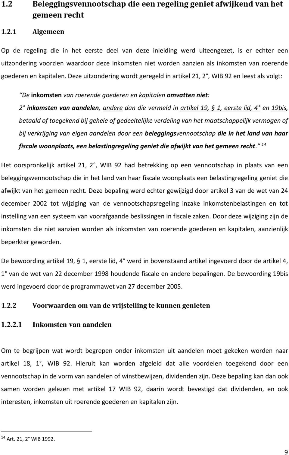 Deze uitzondering wordt geregeld in artikel 21, 2, WIB 92 en leest als volgt: De inkomsten van roerende goederen en kapitalen omvatten niet: 2 inkomsten van aandelen, andere dan die vermeld in