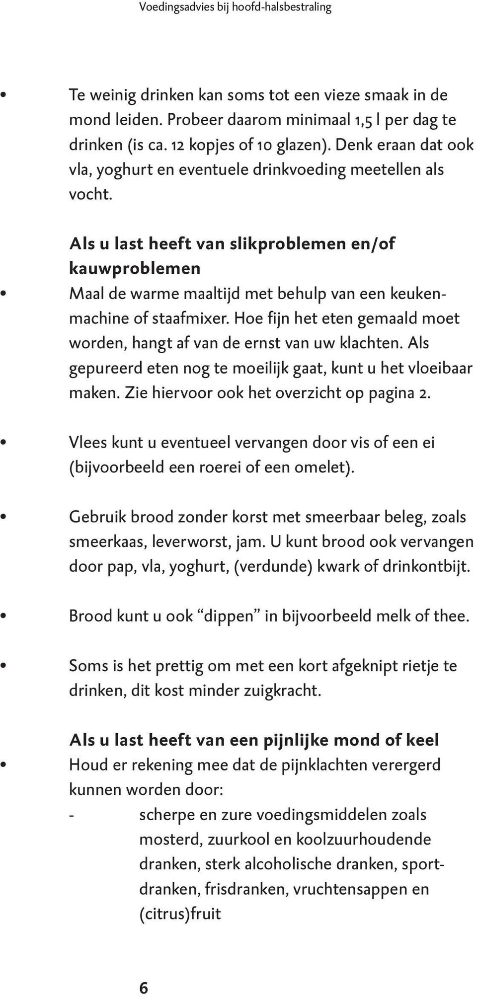 Als u last heeft van slikproblemen en/of kauwproblemen Maal de warme maaltijd met behulp van een keukenmachine of staafmixer.