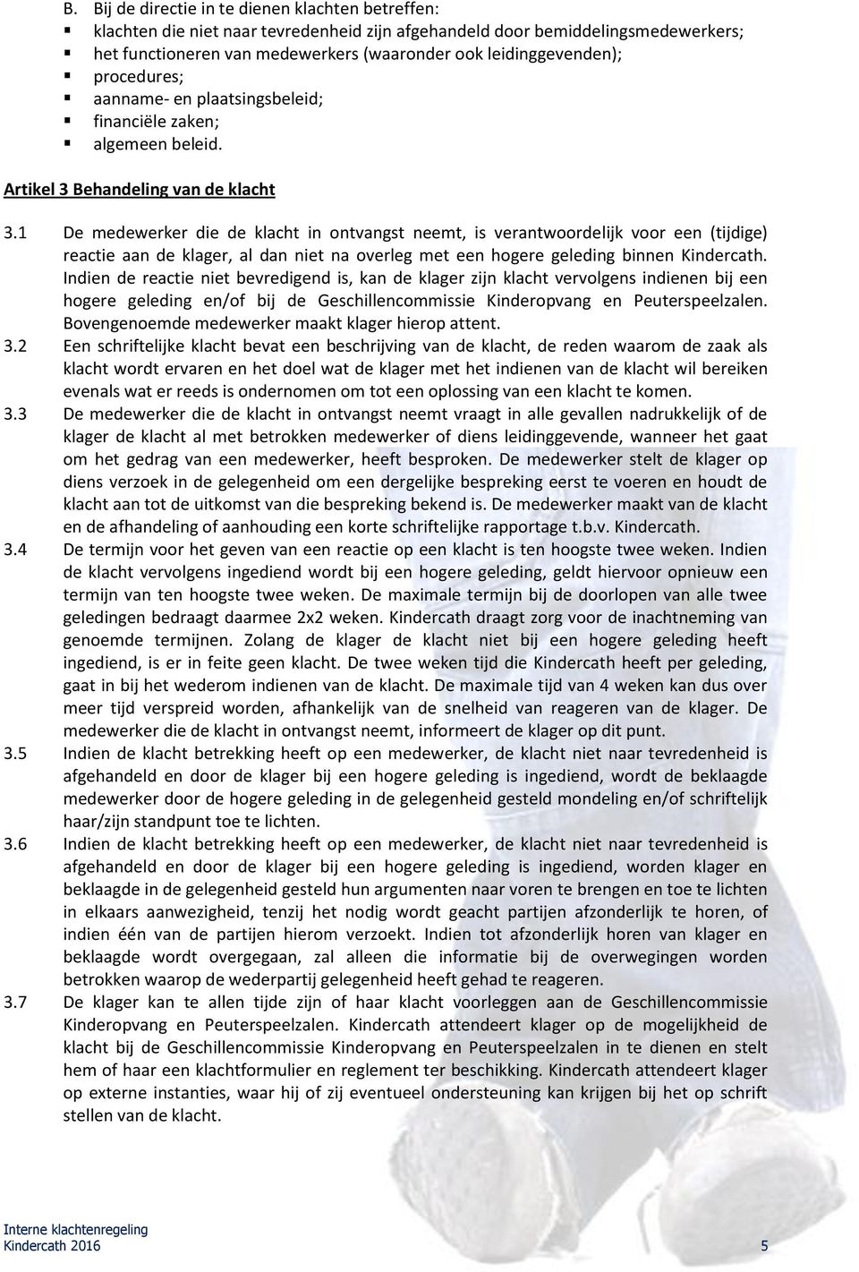 1 De medewerker die de klacht in ontvangst neemt, is verantwoordelijk voor een (tijdige) reactie aan de klager, al dan niet na overleg met een hogere geleding binnen Kindercath.