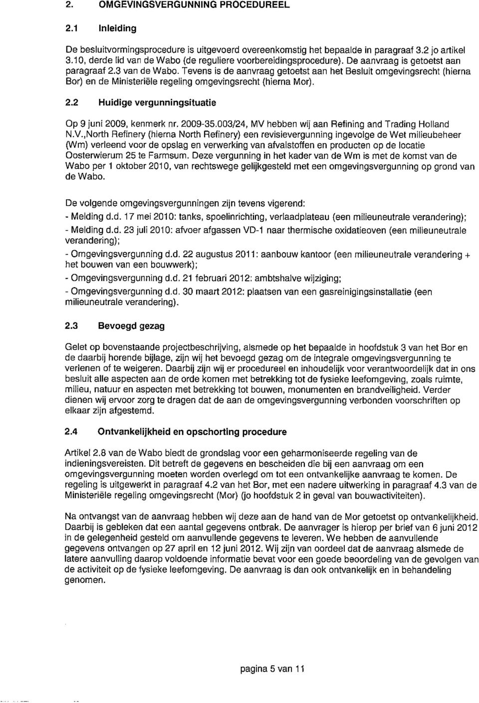 Tevens is de aanvraag getoetst aan het Besluit omgevingsrecht (hierna Bor) en de Ministeriele regeling omgevingsrecht (hierna Mor). 2.2 Huidige vergunningsituatie Op 9 juni 2009, kenmerk nr. 2009-35.