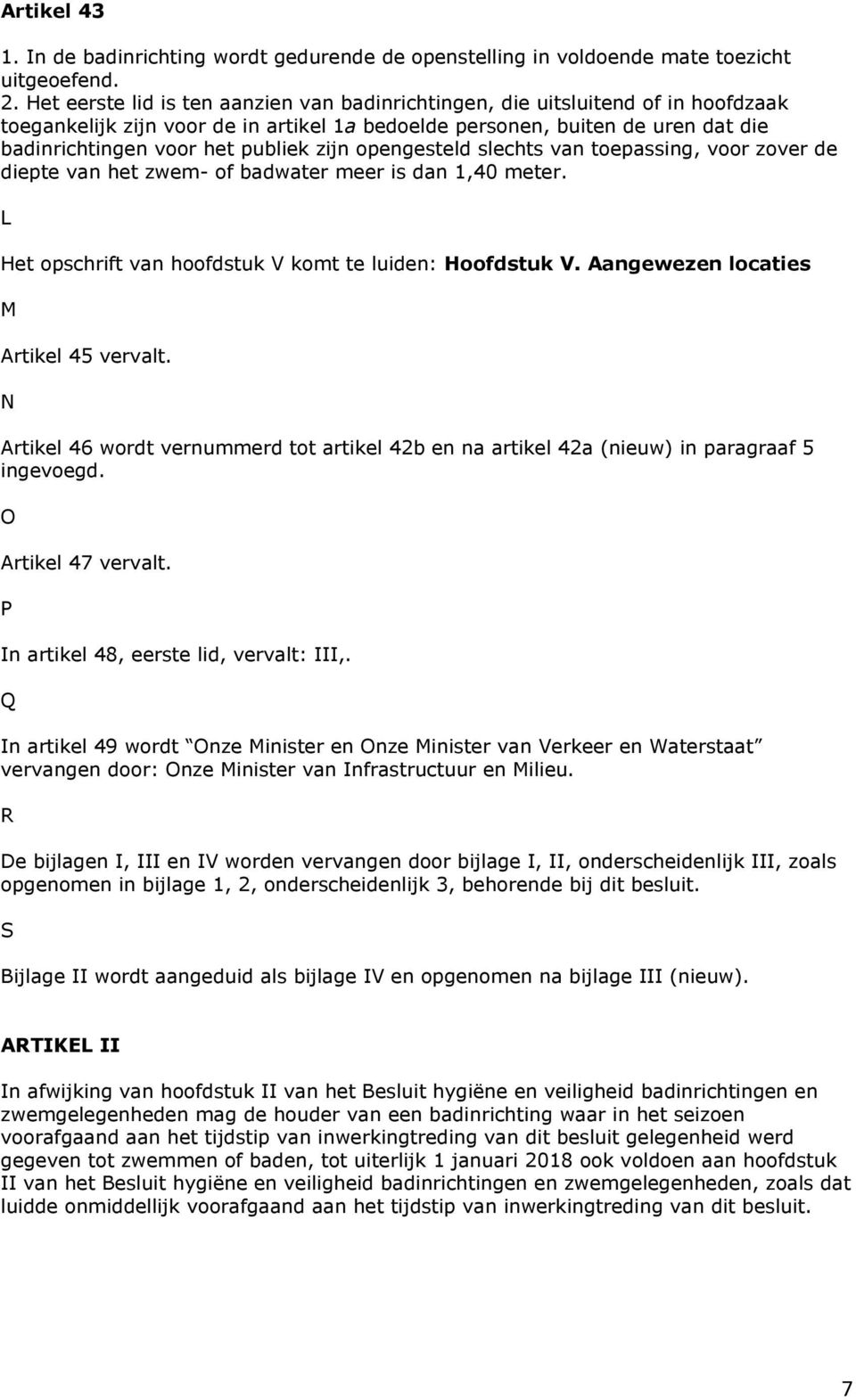 zijn opengesteld slechts van toepassing, voor zover de diepte van het zwem- of bad meer is dan 1,40 meter. L Het opschrift van hoofdstuk V komt te luiden: Hoofdstuk V.