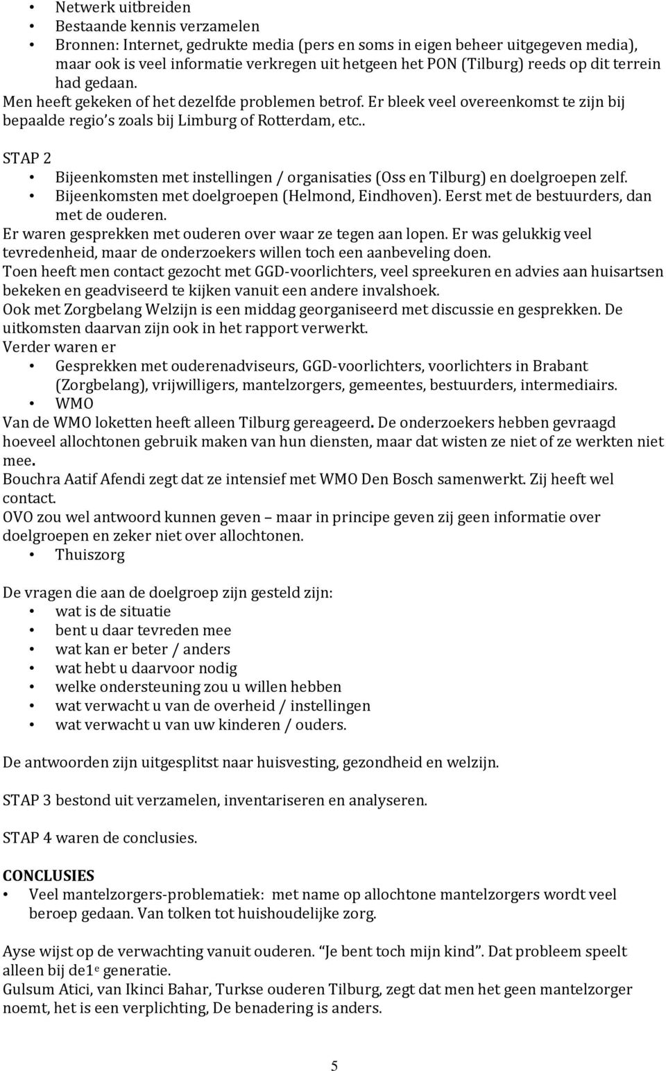 . STAP 2 Bijeenkomsten met instellingen / organisaties (Oss en Tilburg) en doelgroepen zelf. Bijeenkomsten met doelgroepen (Helmond, Eindhoven). Eerst met de bestuurders, dan met de ouderen.