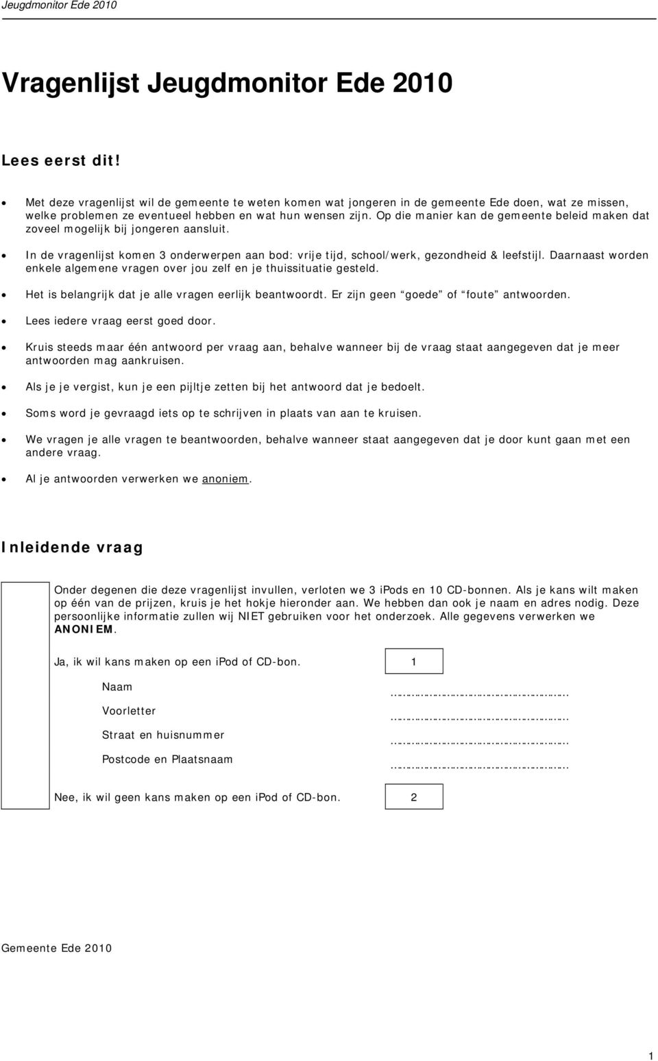 Op die manier kan de gemeente beleid maken dat zoveel mogelijk bij jongeren aansluit. In de vragenlijst komen 3 onderwerpen aan bod: vrije tijd, school/werk, gezondheid & leefstijl.