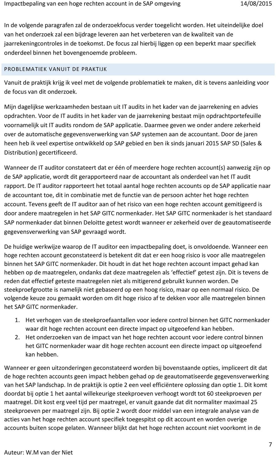 De focus zal hierbij liggen op een beperkt maar specifiek onderdeel binnen het bovengenoemde probleem.