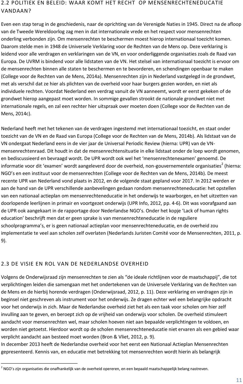 Om mensenrechten te beschermen moest hierop internationaal toezicht komen. Daarom stelde men in 1948 de Universele Verklaring voor de Rechten van de Mens op.