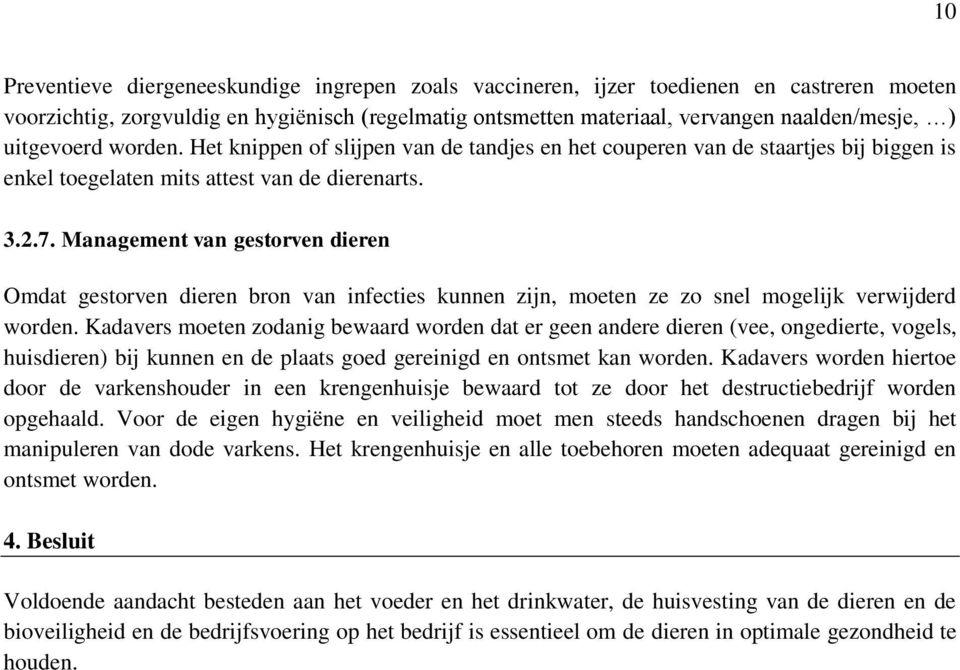 Management van gestorven dieren Omdat gestorven dieren bron van infecties kunnen zijn, moeten ze zo snel mogelijk verwijderd worden.