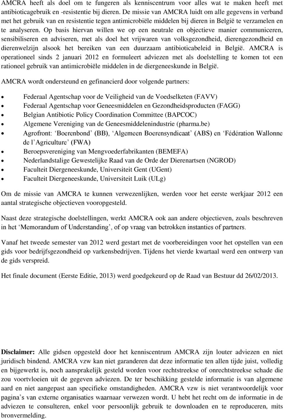 Op basis hiervan willen we op een neutrale en objectieve manier communiceren, sensibiliseren en adviseren, met als doel het vrijwaren van volksgezondheid, dierengezondheid en dierenwelzijn alsook het