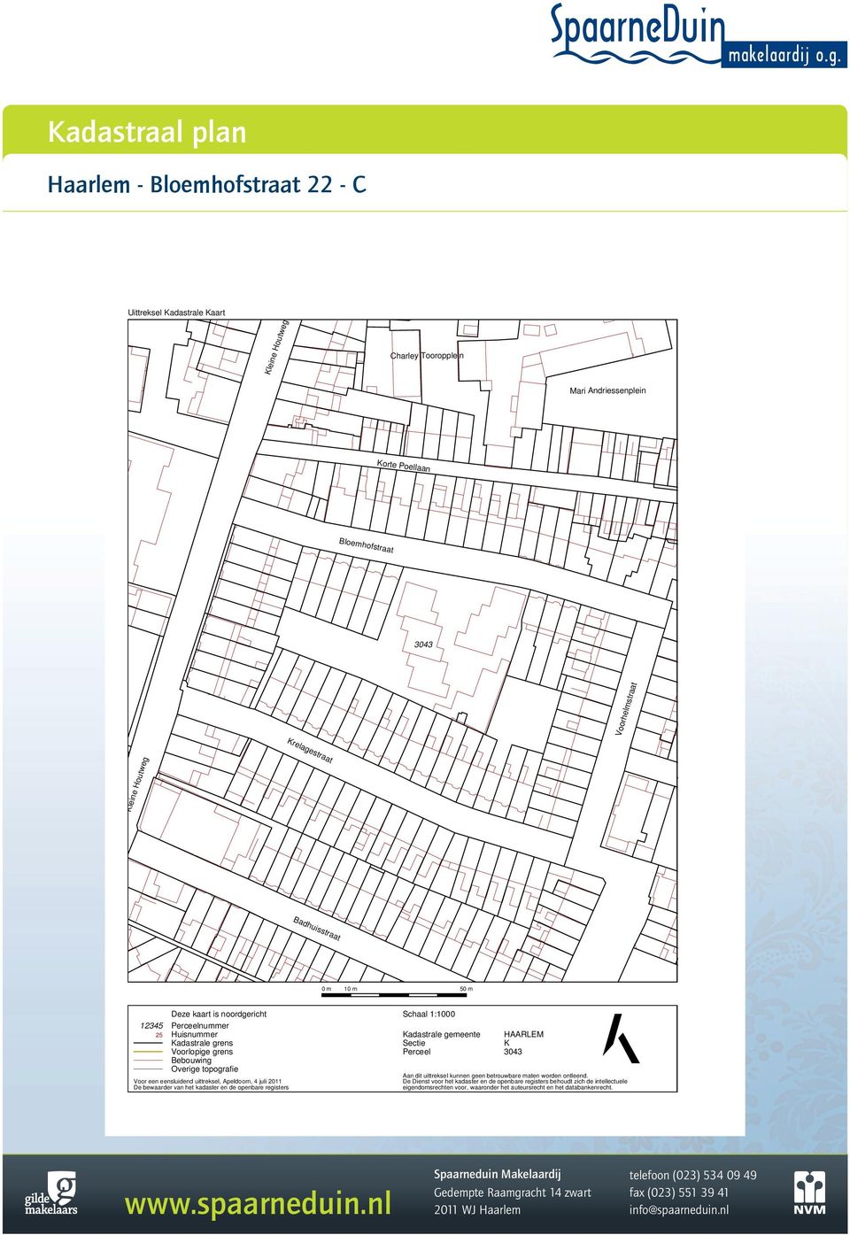 eensluidend uittreksel, Apeldoorn, 4 juli 2011 De bewaarder van het kadaster en de openbare registers Schaal 1:1000 Kadastrale gemeente Sectie Perceel HAARLEM K 3043 Aan dit uittreksel