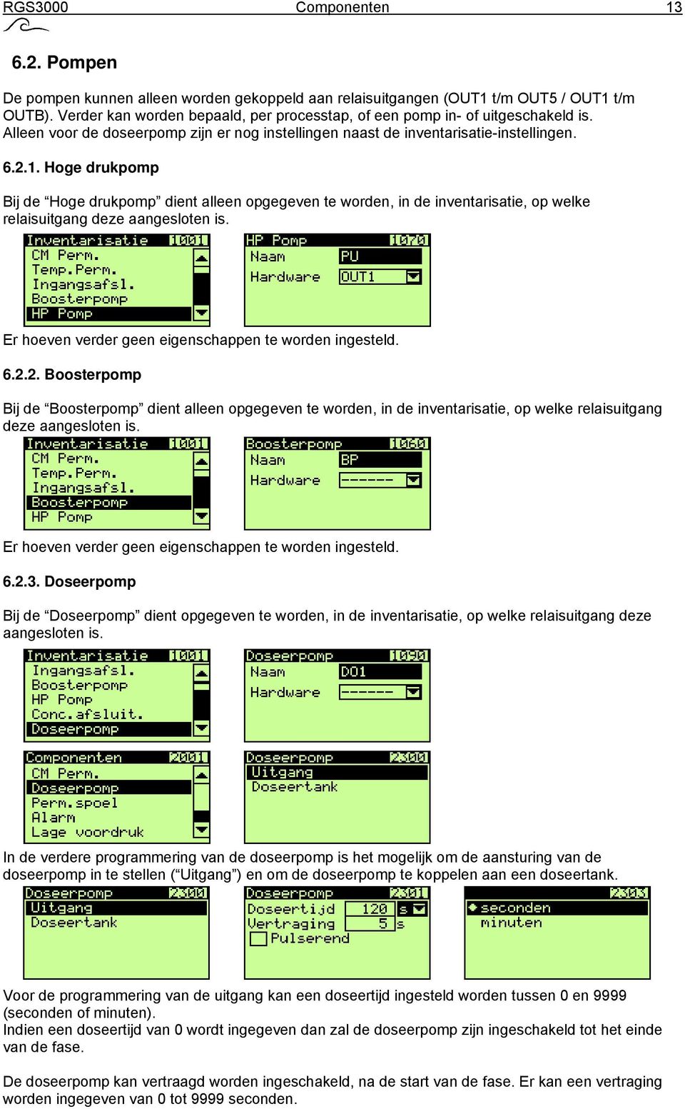 Hoge drukpomp Bij de Hoge drukpomp dient alleen opgegeven te worden, in de inventarisatie, op welke relaisuitgang deze aangesloten is. Er hoeven verder geen eigenschappen te worden ingesteld. 6.2.