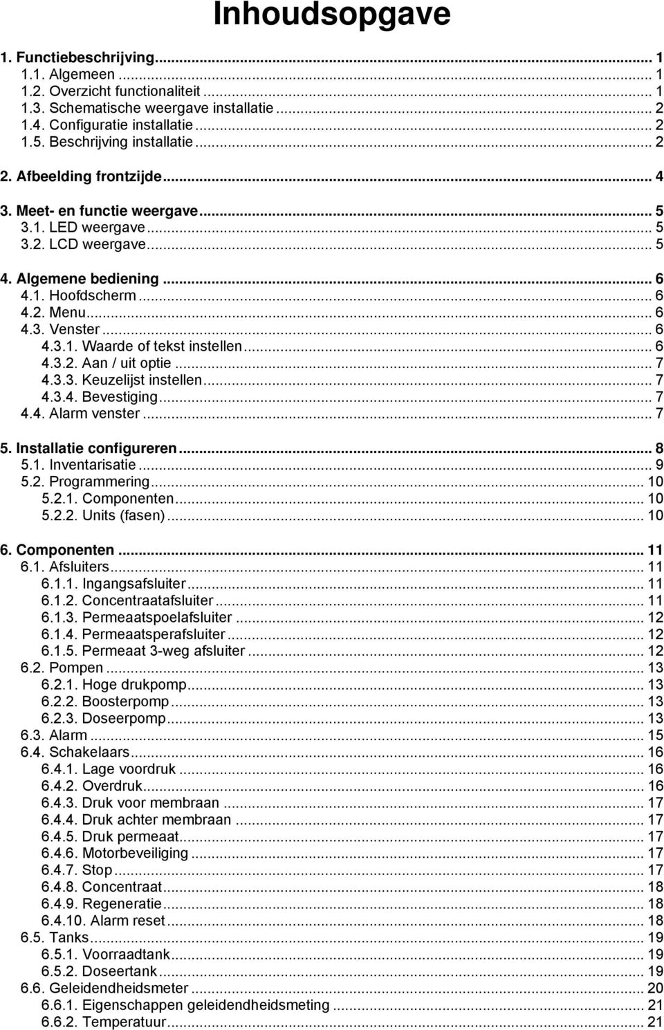 .. 6 4.3. Venster... 6 4.3.1. Waarde of tekst instellen... 6 4.3.2. Aan / uit optie... 7 4.3.3. Keuzelijst instellen... 7 4.3.4. Bevestiging... 7 4.4. Alarm venster... 7 5. Installatie configureren.