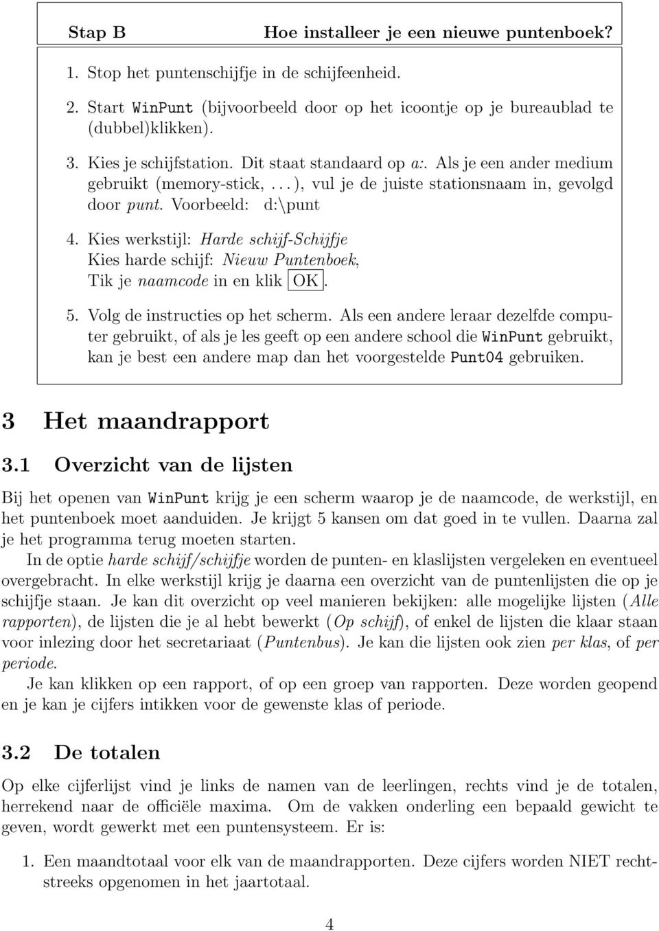 Kies werkstijl: Harde schijf-schijfje Kies harde schijf: Nieuw Puntenboek, Tik je naamcode in en klik OK. 5. Volg de instructies op het scherm.