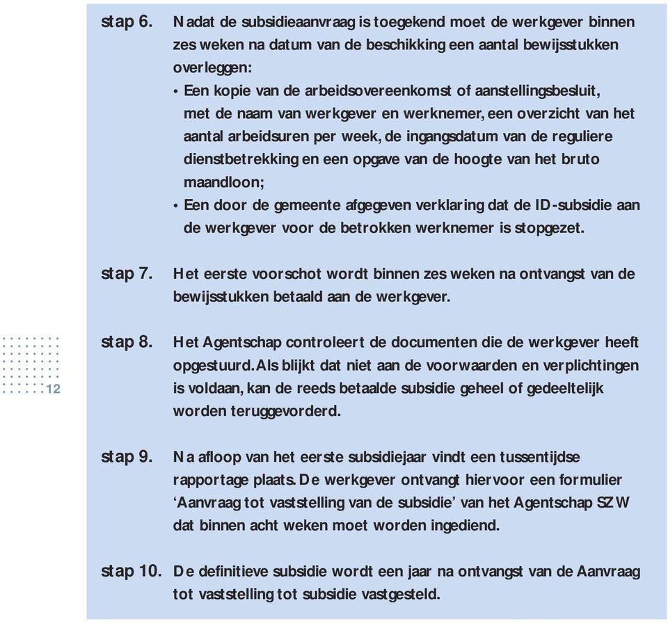 met de naam van werkgever en werknemer, een overzicht van het aantal arbeidsuren per week, de ingangsdatum van de reguliere dienstbetrekking en een opgave van de hoogte van het bruto maandloon; Een