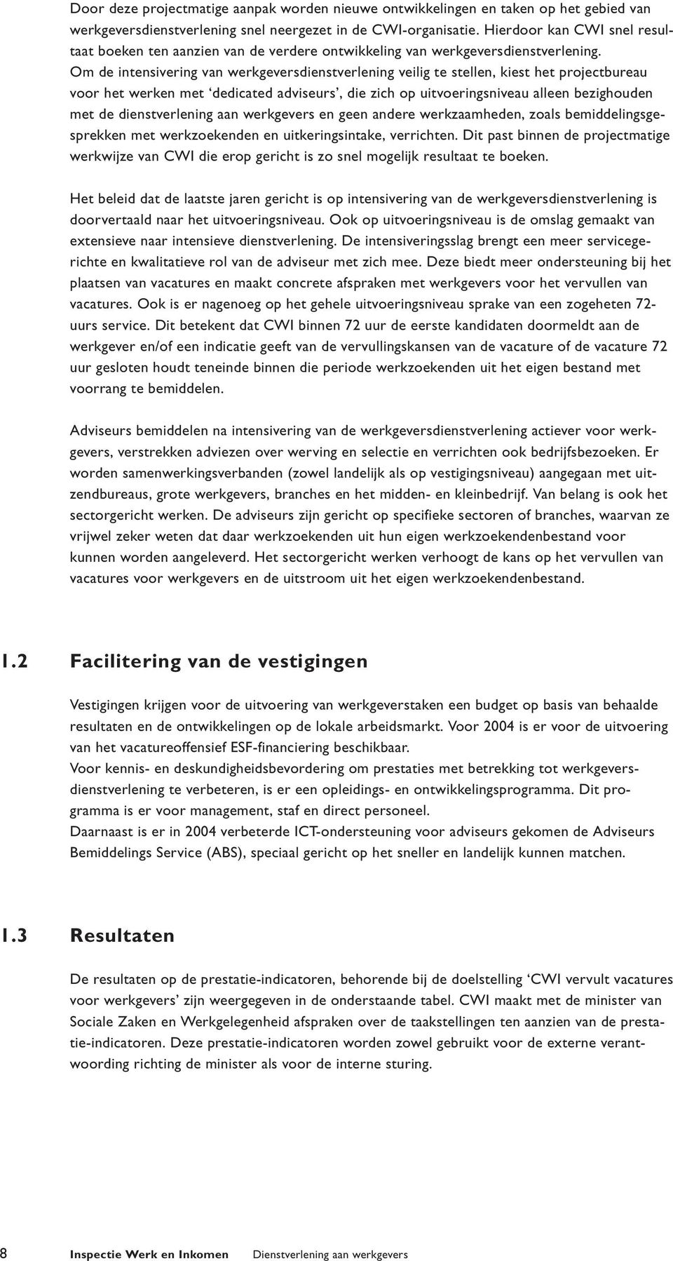 Om de intensivering van werkgeversdienstverlening veilig te stellen, kiest het projectbureau voor het werken met dedicated adviseurs, die zich op uitvoeringsniveau alleen bezighouden met de