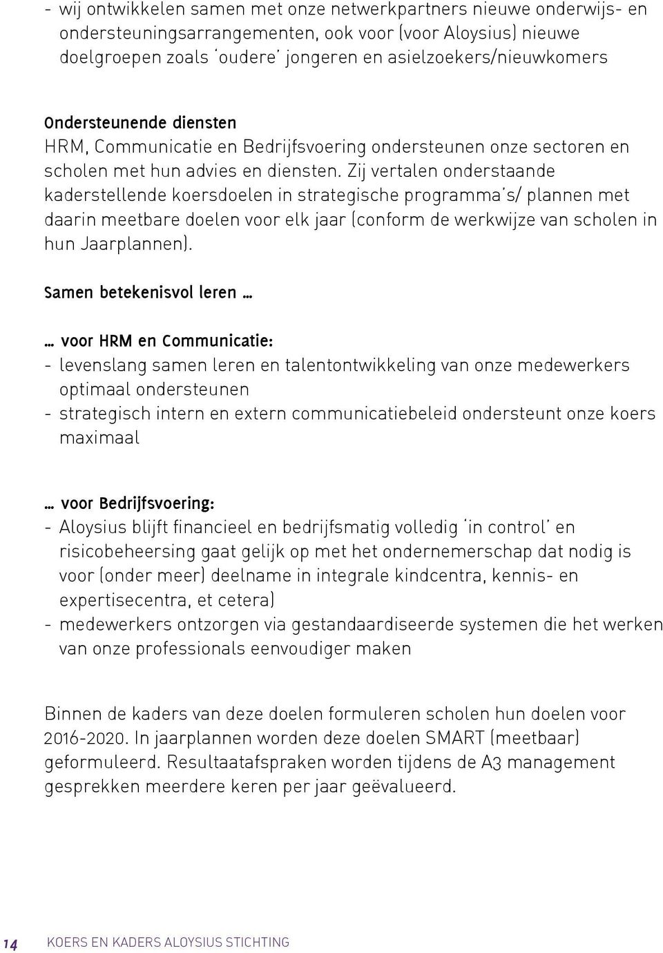 Zij vertalen onderstaande kaderstellende koersdoelen in strategische programma s/ plannen met daarin meetbare doelen voor elk jaar (conform de werkwijze van scholen in hun Jaarplannen).