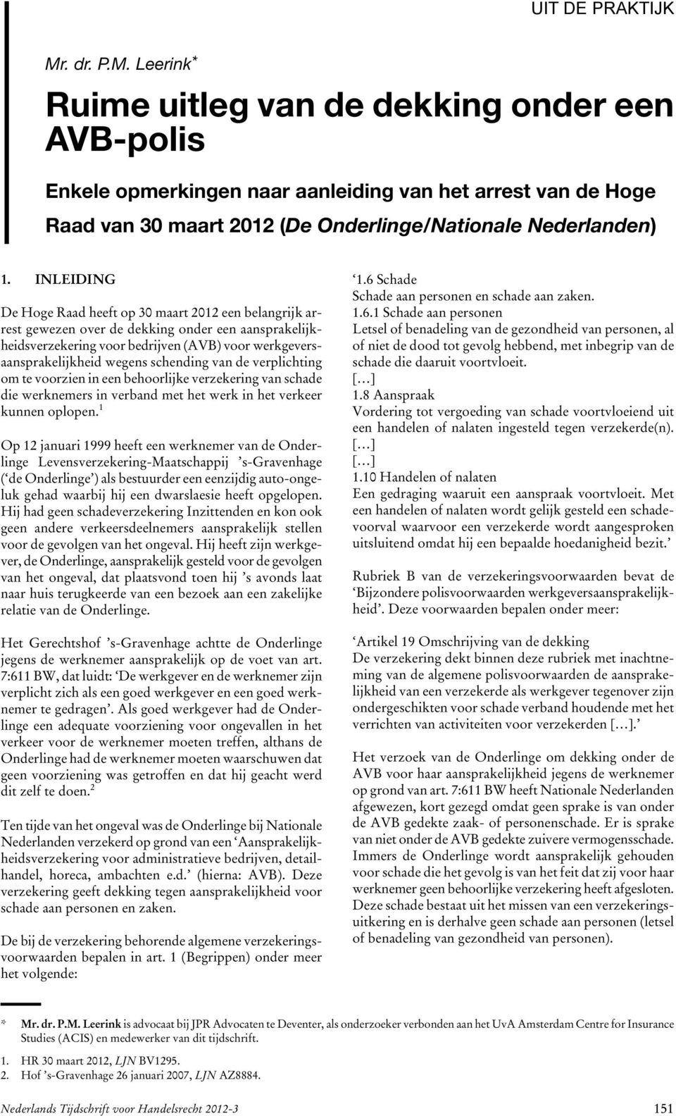 INLEIDING De Hoge Raad heeft op 30 maart 2012 een belangrijk arrest gewezen over de dekking onder een aansprakelijkheidsverzekering voor bedrijven (AVB) voor werkgeversaansprakelijkheid wegens