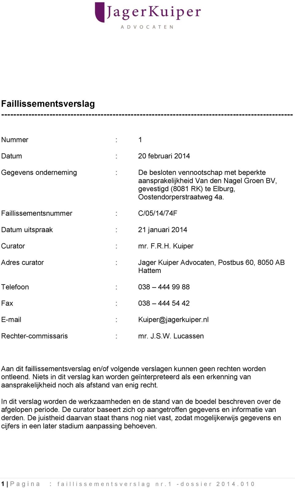 Faillissementsnummer : C/05/14/74F Datum uitspraak : 21 januari 2014 Curator : mr. F.R.H.