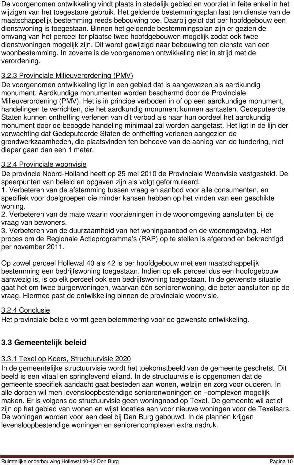 Binnen het geldende bestemmingsplan zijn er gezien de omvang van het perceel ter plaatse twee hoofdgebouwen mogelijk zodat ook twee dienstwoningen mogelijk zijn.