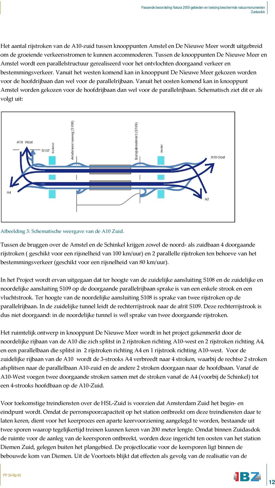 Vanuit het westen komend kan in knooppunt De Nieuwe Meer gekozen worden voor de hoofdrijbaan dan wel voor de parallelrijbaan.