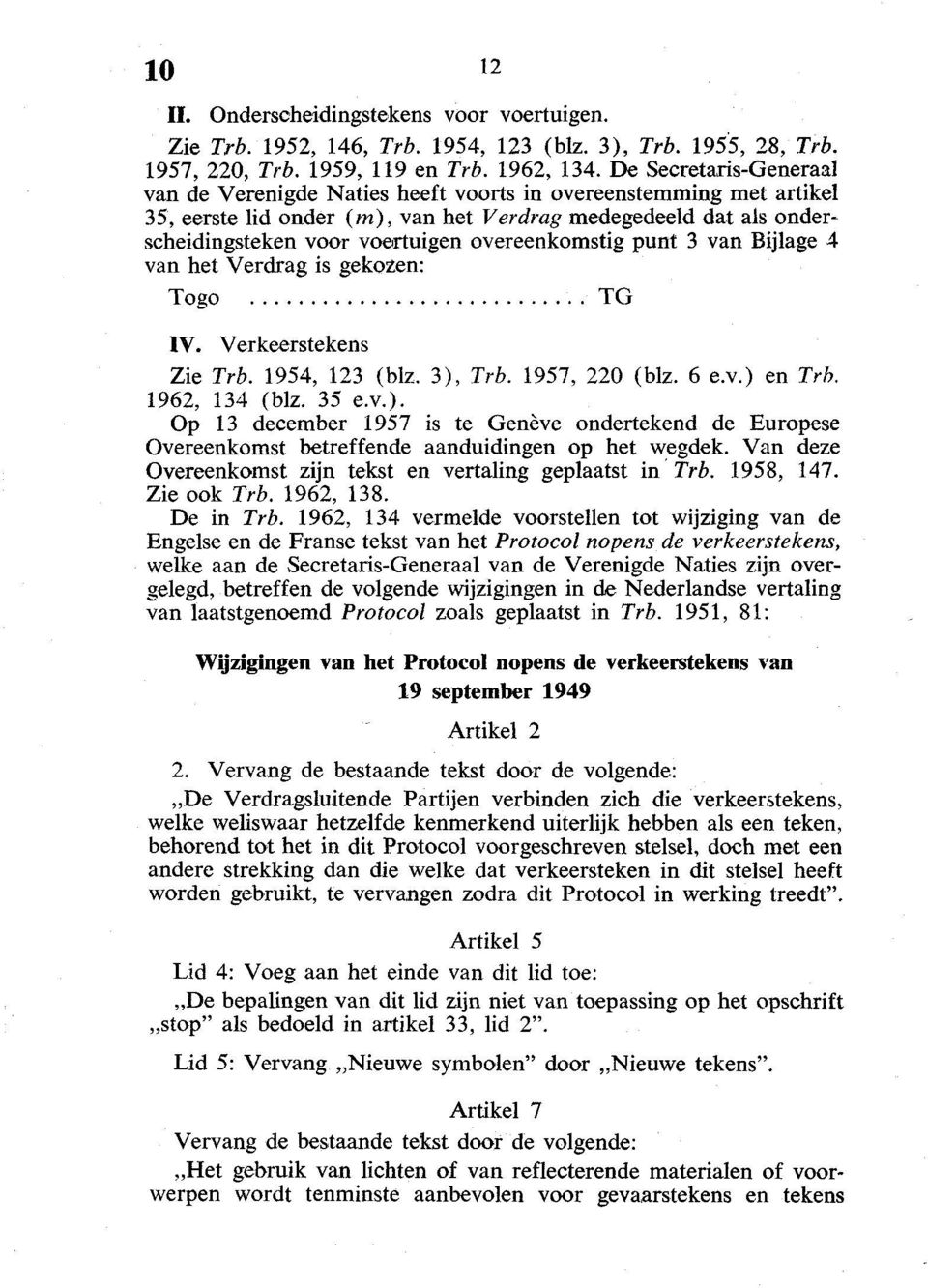 overeenkomstig punt 3 van Bijlage 4 van het Verdrag is gekozen: Togo TG IV. Verkeerstekens Zie Trb. 1954, 123 (blz. 3),