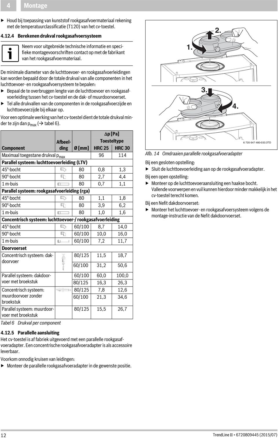 .. De minimale diameter van de luchttoevoer- en rookgasafvoerleidingen kan worden bepaald door de totale drukval van alle componenten in het luchttoevoer- en rookgasafvoersysteem te bepalen: Bepaal