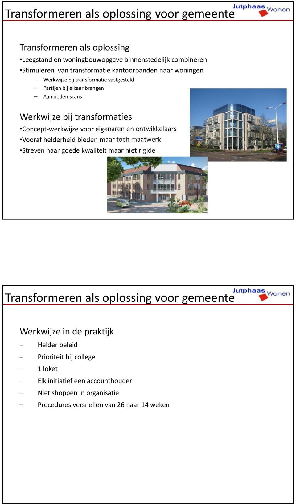 eigenaren en ontwikkelaars Vooraf helderheid bieden maar toch maatwerk Streven naar goede kwaliteit maar niet rigide Transformeren als oplossing voor gemeente