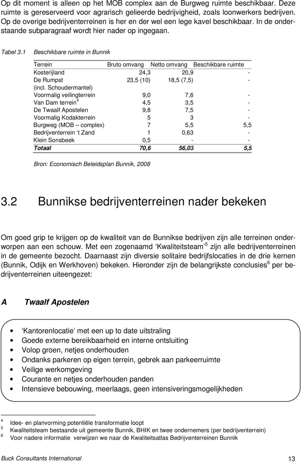 1 Beschikbare ruimte in Bunnik Terrein Bruto omvang Netto omvang Beschikbare ruimte Kosterijland 24,3 20,9 - De Rumpst 23,5 (10) 18,5 (7,5) - (incl.