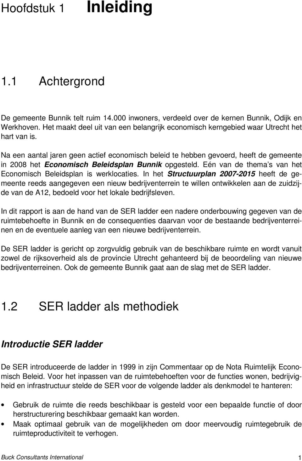 Na een aantal jaren geen actief economisch beleid te hebben gevoerd, heeft de gemeente in 2008 het Economisch Beleidsplan Bunnik opgesteld.