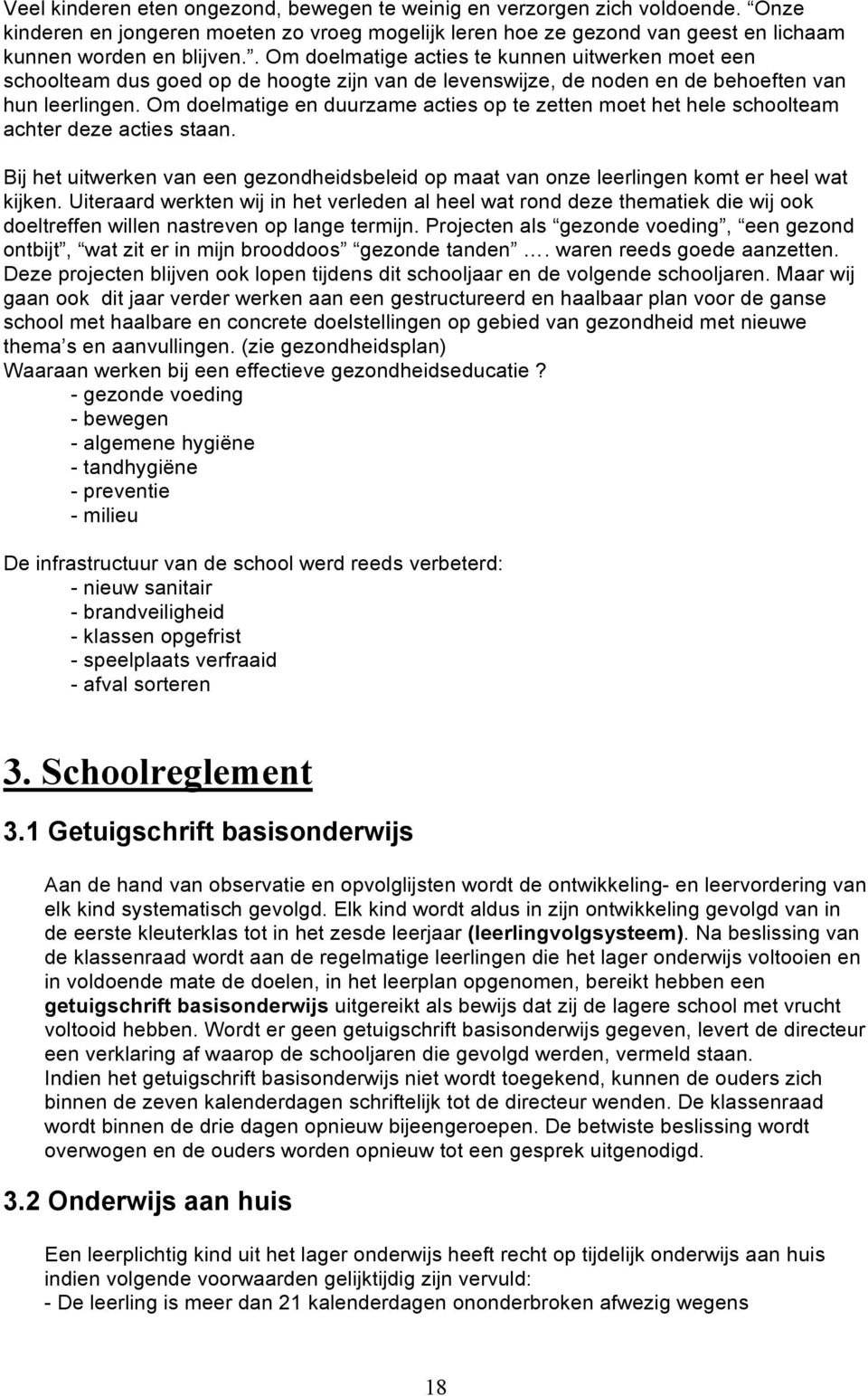 Om doelmatige en duurzame acties op te zetten moet het hele schoolteam achter deze acties staan. Bij het uitwerken van een gezondheidsbeleid op maat van onze leerlingen komt er heel wat kijken.