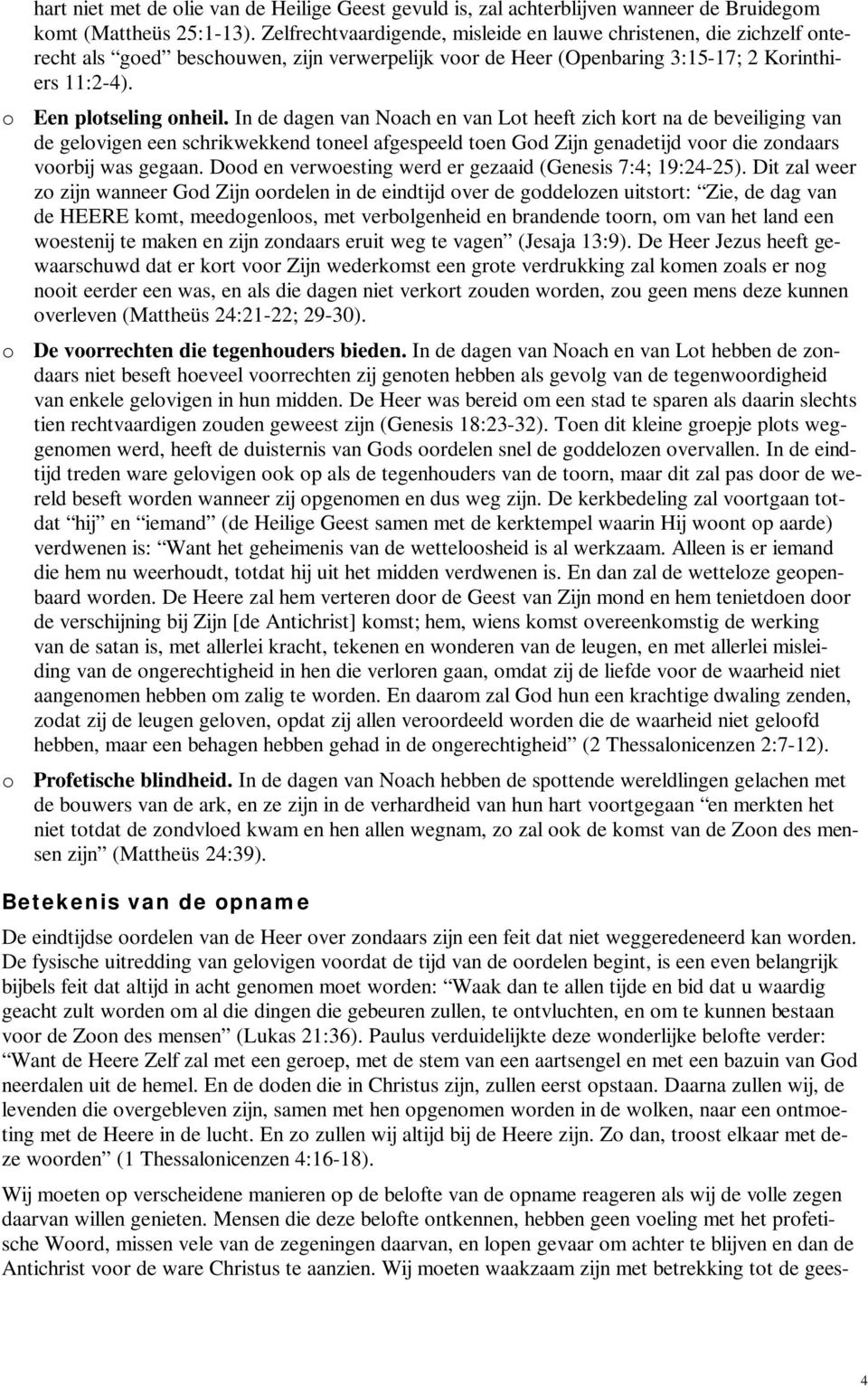 In de dagen van Noach en van Lot heeft zich kort na de beveiliging van de gelovigen een schrikwekkend toneel afgespeeld toen God Zijn genadetijd voor die zondaars voorbij was gegaan.